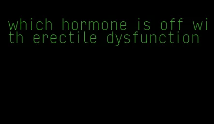 which hormone is off with erectile dysfunction