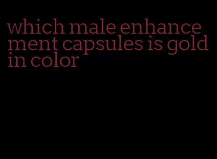 which male enhancement capsules is gold in color