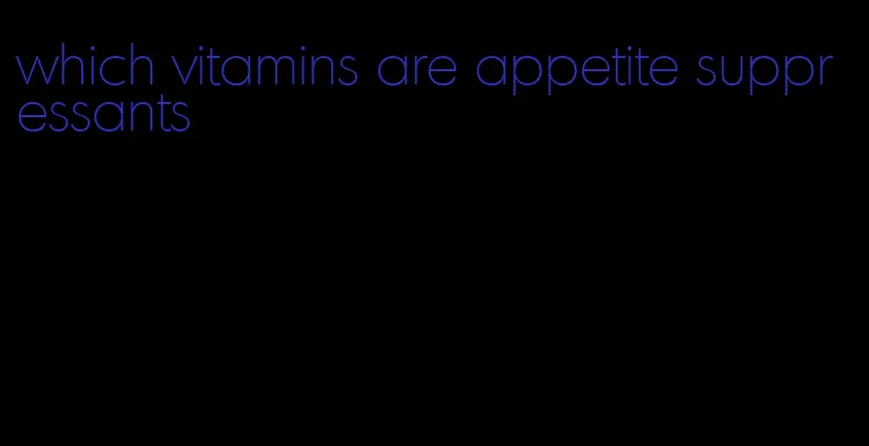 which vitamins are appetite suppressants