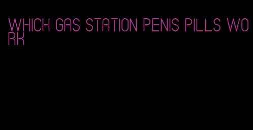 which gas station penis pills work