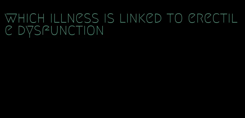 which illness is linked to erectile dysfunction