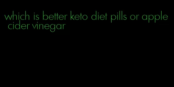 which is better keto diet pills or apple cider vinegar