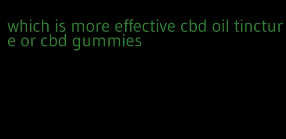 which is more effective cbd oil tincture or cbd gummies