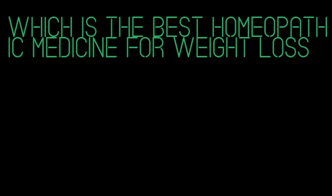 which is the best homeopathic medicine for weight loss