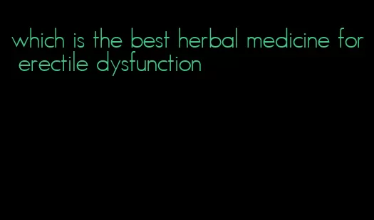 which is the best herbal medicine for erectile dysfunction