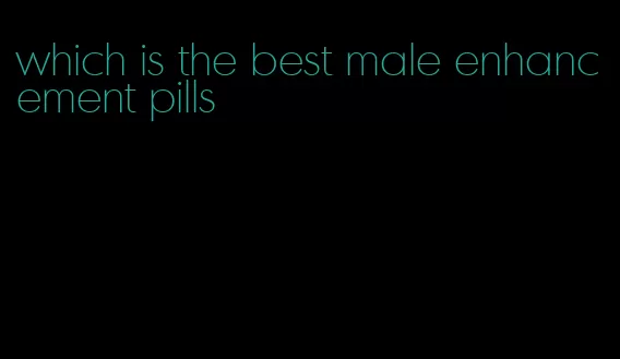 which is the best male enhancement pills