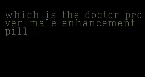 which is the doctor proven male enhancement pill