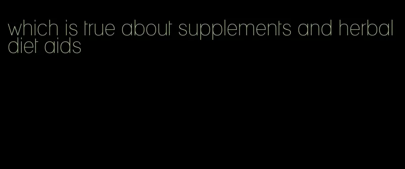 which is true about supplements and herbal diet aids