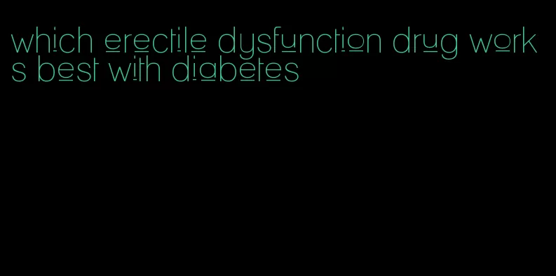 which erectile dysfunction drug works best with diabetes