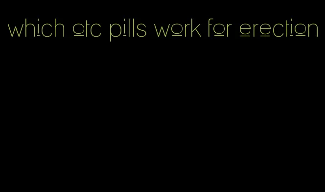 which otc pills work for erection