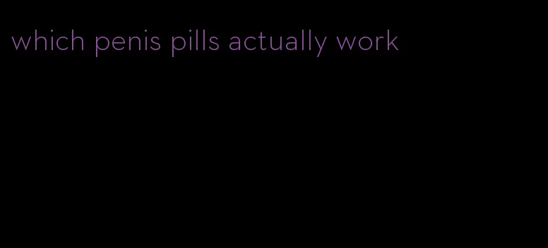 which penis pills actually work