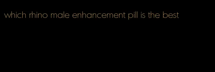 which rhino male enhancement pill is the best