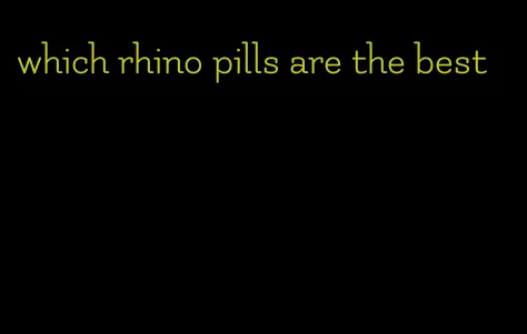 which rhino pills are the best