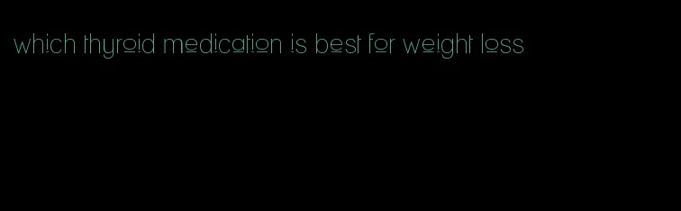 which thyroid medication is best for weight loss