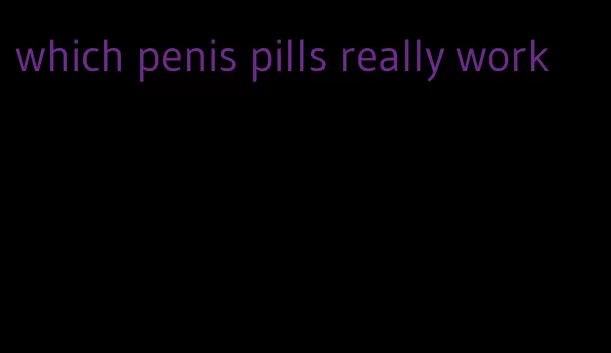 which penis pills really work