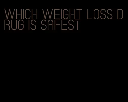 which weight loss drug is safest