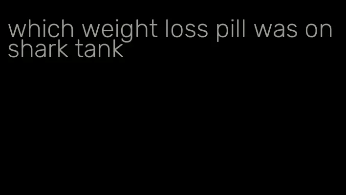 which weight loss pill was on shark tank