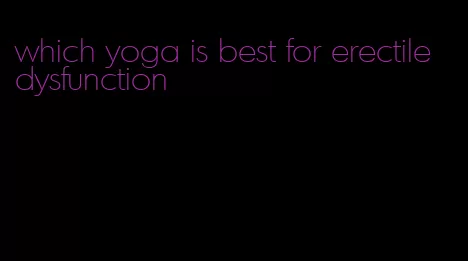 which yoga is best for erectile dysfunction