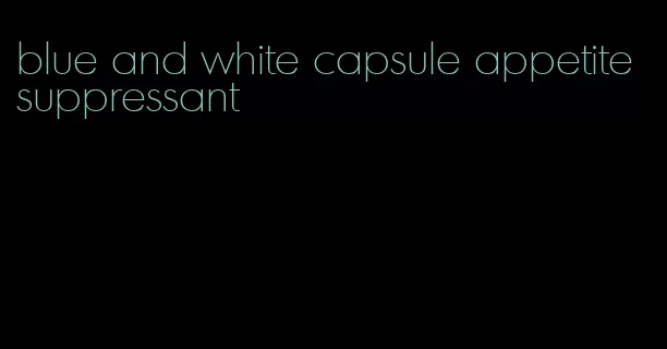 blue and white capsule appetite suppressant