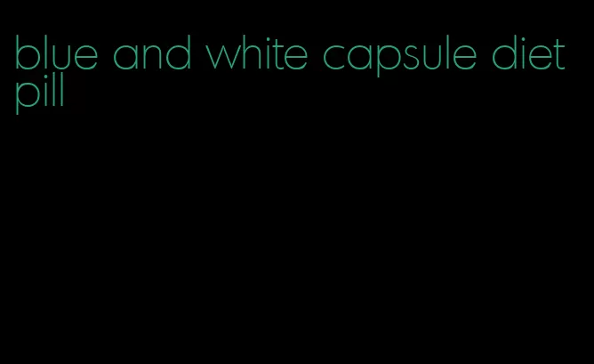 blue and white capsule diet pill