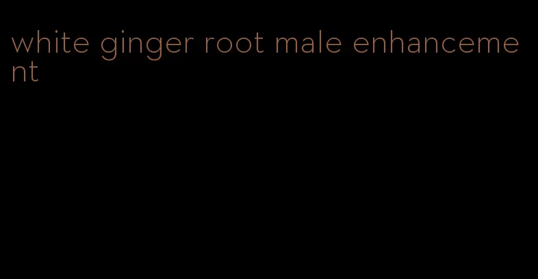 white ginger root male enhancement