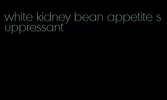 white kidney bean appetite suppressant