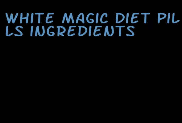 white magic diet pills ingredients