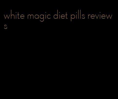 white magic diet pills reviews