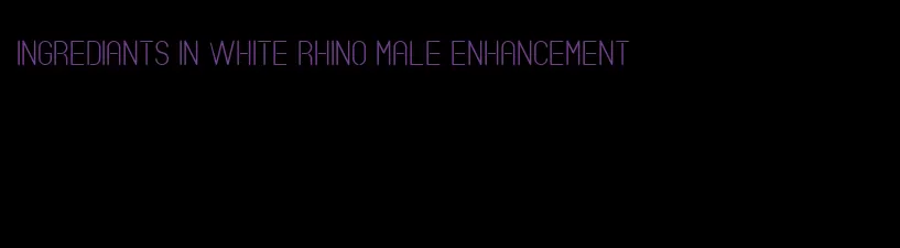 ingrediants in white rhino male enhancement