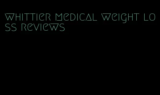 whittier medical weight loss reviews