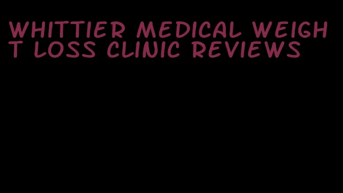 whittier medical weight loss clinic reviews