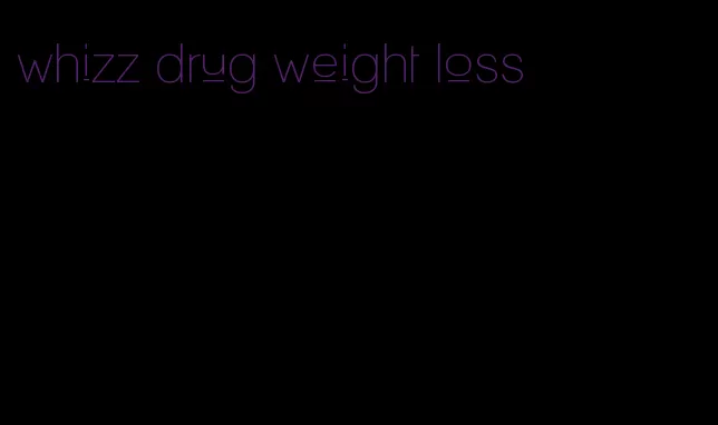 whizz drug weight loss