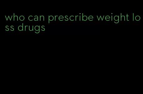 who can prescribe weight loss drugs