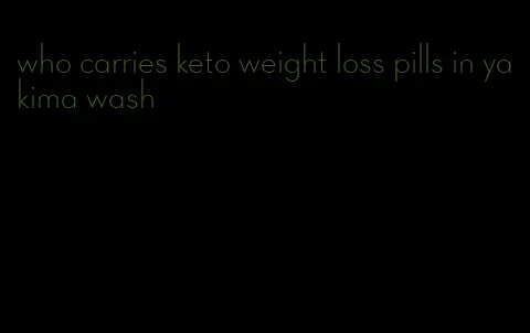 who carries keto weight loss pills in yakima wash