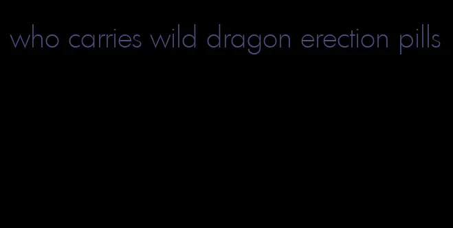 who carries wild dragon erection pills