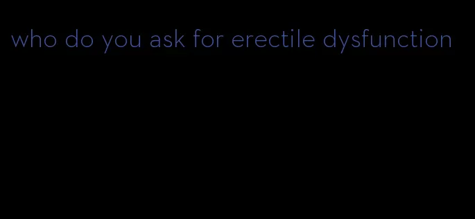 who do you ask for erectile dysfunction