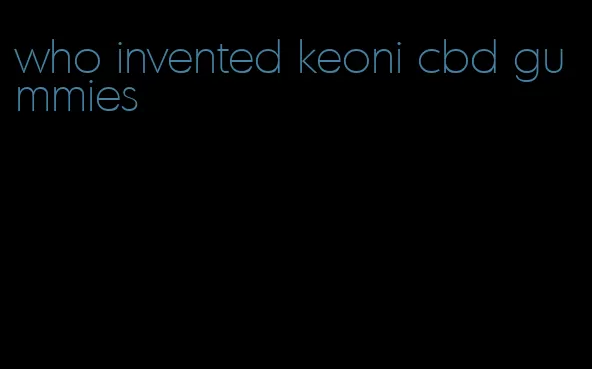 who invented keoni cbd gummies