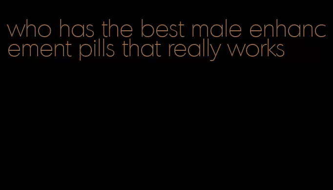 who has the best male enhancement pills that really works