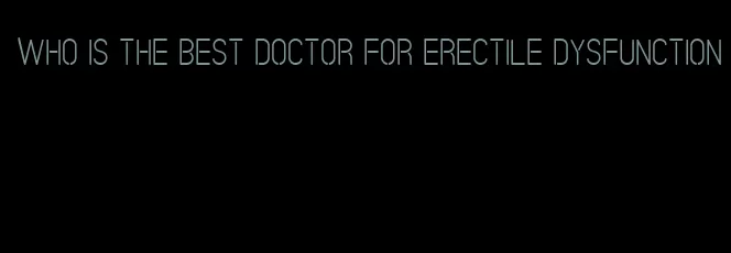 who is the best doctor for erectile dysfunction