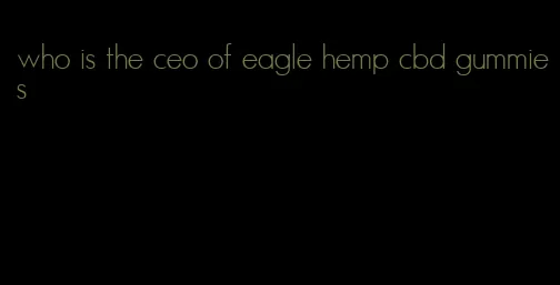 who is the ceo of eagle hemp cbd gummies