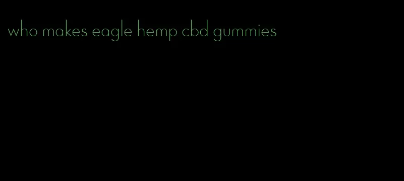 who makes eagle hemp cbd gummies