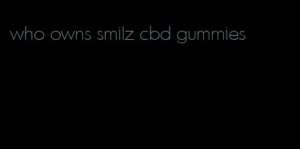 who owns smilz cbd gummies