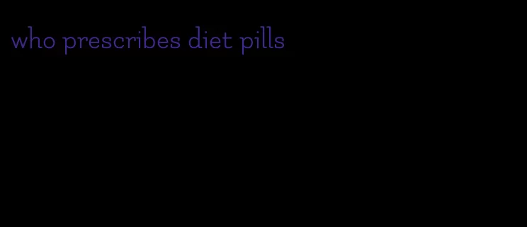 who prescribes diet pills