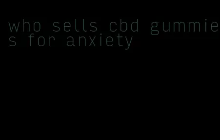 who sells cbd gummies for anxiety