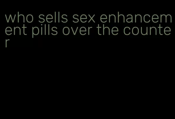 who sells sex enhancement pills over the counter