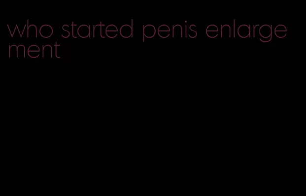 who started penis enlargement