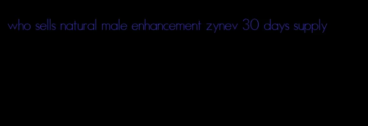 who sells natural male enhancement zynev 30 days supply