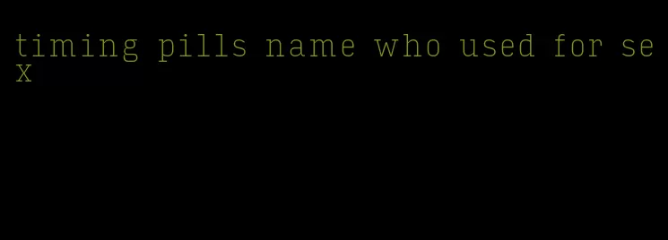 timing pills name who used for sex