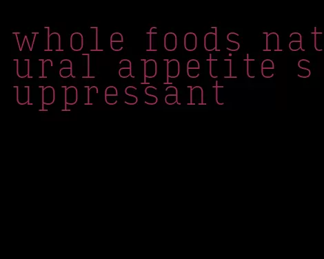 whole foods natural appetite suppressant