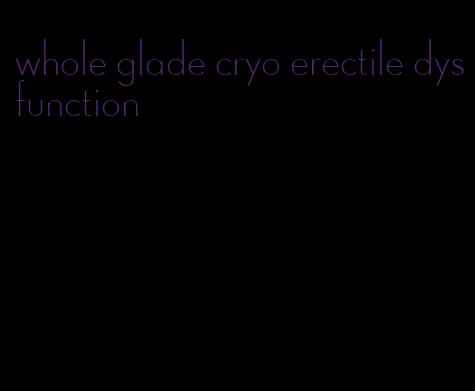 whole glade cryo erectile dysfunction